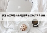 真正的区块链的公司[区块链巨头公司有哪些]