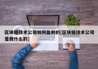 区块链技术公司如何盈利的[区块链技术公司是做什么的]